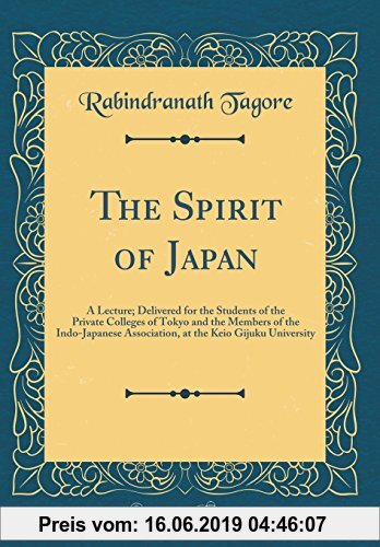 Gebr. - The Spirit of Japan: A Lecture; Delivered for the Students of the Private Colleges of Tokyo and the Members of the Indo-Japanese Association,