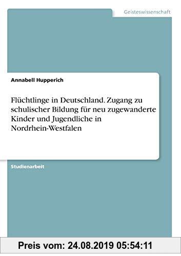 Gebr. - Flüchtlinge in Deutschland. Zugang zu schulischer Bildung für neu zugewanderte Kinder und Jugendliche in Nordrhein-Westfalen