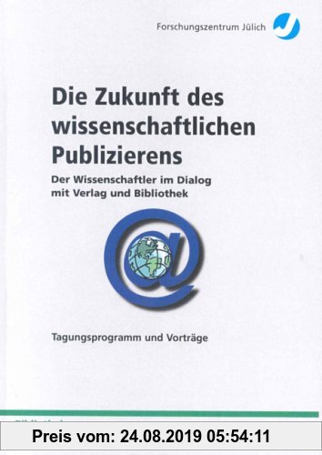 Gebr. - Die Zukunft des wissenschaftlichen Publizierens: Der Wissenschaftler im Dialog mit Verlag und Bibliothek: Jülich, 28.-30.11.2001, 40 Jahre ...
