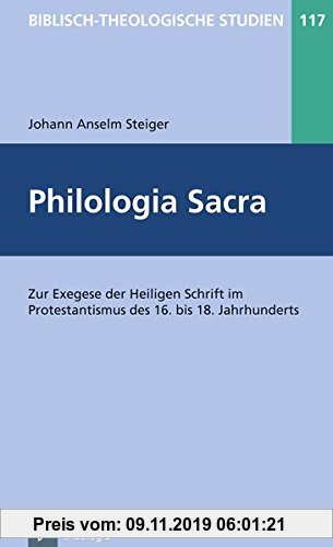 Gebr. - Philologia Sacra: Zur Exegese der Heiligen Schrift im Protestantismus des 16. bis 18. Jahrhunderts (Biblisch-Theologische Studien)