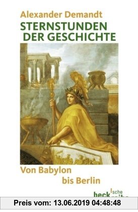 Sternstunden der Geschichte: Von Babylon bis Berlin