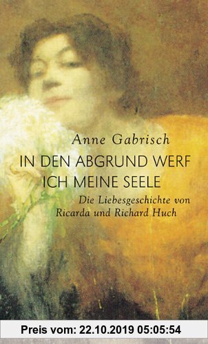 Gebr. - In den Abgrund werf ich meine Seele: Die Liebesgeschichte von Ricarda und Richard Huch
