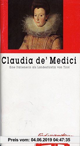 Gebr. - Claudia de' Medici: Eine Italienerin als Landesfürstin von Tirol. Ein Ausstellungsbegleiter