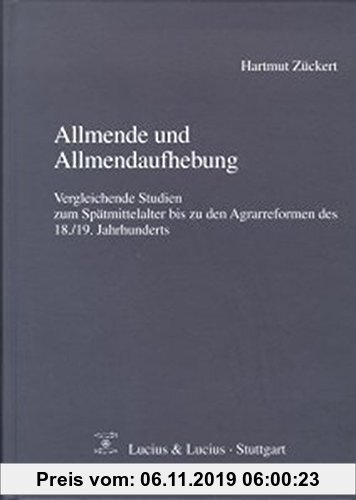 Gebr. - Allmende und Allmendaufhebung: Vergleichende Studien zum Spätmittelalter bis zu den Agrarreformen des 18./19. Jahrhunderts (Quellen und Forsch