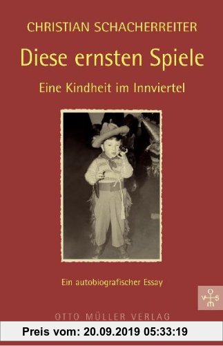 Gebr. - Diese ernsten Spiele: Eine Kindheit im Innviertel