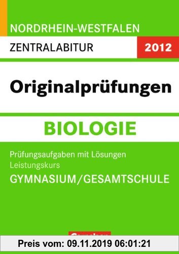 Gebr. - Abitur Originalprüfungen Biologie Nordrhein-Westfalen 2012. Zentralabitur. Leistungskurs (Gymnasium/Gesamtschule): Prüfungsaufgaben mit Lösung