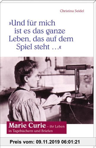 Gebr. - Und für mich ist es das ganze Leben, das auf dem Spiel steht. Marie Curie - ihr Leben in Tagebüchern und Briefen