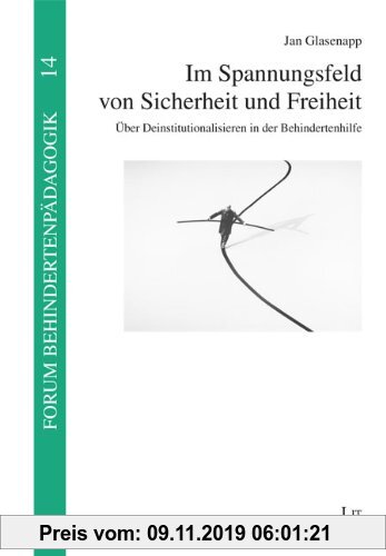 Gebr. - Im Spannungsfeld von Sicherheit und Freiheit: Über Deinstitutionalisieren in der Behindertenhilfe