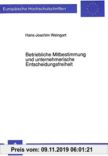 Gebr. - Betriebliche Mitbestimmung und unternehmerische Entscheidungsfreiheit: Eine Untersuchung zu der Interessenkollision zwischen ... (Europäische