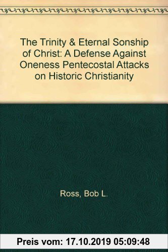 Gebr. - The Trinity & Eternal Sonship of Christ: A Defense Against Oneness Pentecostal Attacks on Historic Christianity