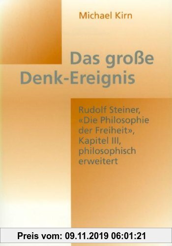 Das grosse Denk-Ereignis Rudolf Steiner. "Die Philosophie der Freiheit", Kapitel III, philosophisch erweitert