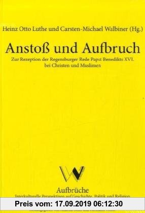 Gebr. - Anstoß und Aufbruch: Zur Rezeption der Regensburger Rede Papst Benedikts XVI. bei Christen und Muslimen