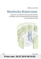 Gebr. - Moralischer Relativismus: Antworten und Aporien relativistischen Denkens in Hinblick auf die weltanschauliche Heterogenität einer globalisiert