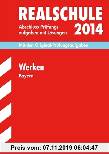 Gebr. - Abschluss-Prüfungsaufgaben Realschule Bayern. Mit Lösungen / Werken 2014: Mit den Original-Prüfungsaufgaben 2008-2013