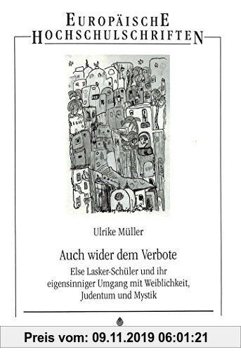 Gebr. - Auch wider dem Verbote: Else Lasker-Schüler und ihr eigensinniger Umgang mit Weiblichkeit, Judentum und Mystik (Europäische Hochschulschriften