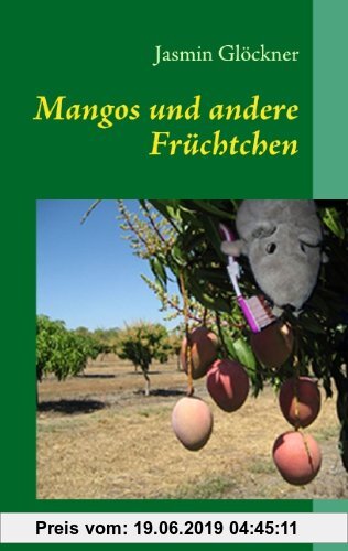 Gebr. - Mangos und andere Früchtchen: Ein Jahr als Backpacker in Australien