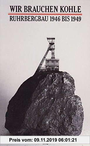 Gebr. - Wir brauchen Kohle: Ruhrbergbau 1945-49