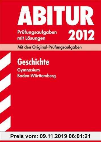 Gebr. - Abitur 2012: Prüfungsaufgaben mit Lösungen. Geschichte. Gymnasium Baden-Württemberg. Mit den Original-Prüfungen 2006-2011