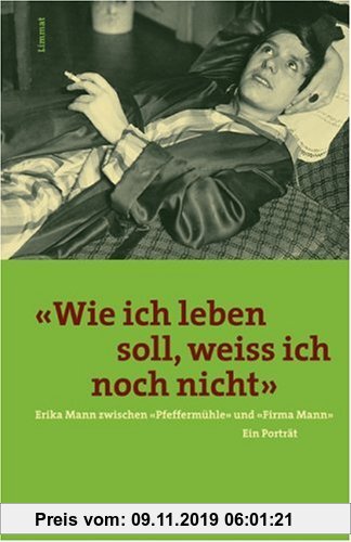 Gebr. - 'Wie ich leben soll, weiß ich noch nicht'. Erika Mann zwischen 'Pfeffermühle' und 'Firma Mann'