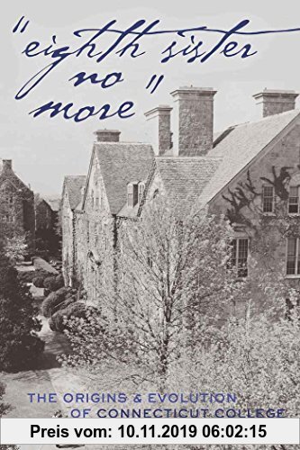 Gebr. - «Eighth Sister No More»: The Origins and Evolution of Connecticut College (History of Schools and Schooling)