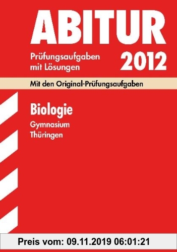 Gebr. - Abitur-Prüfungsaufgaben Gymnasium Thüringen; Biologie 2012; Mit den Original-Prüfungen Jahrgänge 2005-2011 mit Lösungen