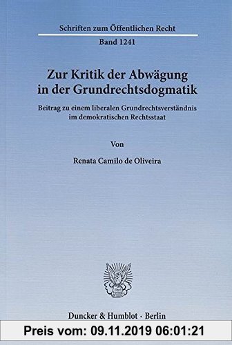Gebr. - Zur Kritik der Abwägung in der Grundrechtsdogmatik.: Beitrag zu einem liberalen Grundrechtsverständnis im demokratischen Rechtsstaat. (Schrift