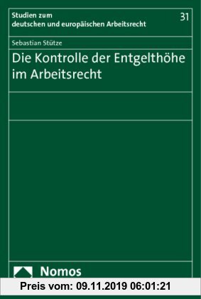 Gebr. - Die Kontrolle der Entgelthöhe im Arbeitsrecht: Zugleich ein Beitrag zu den Grundlagen und Grenzen der Vertragsfreiheit und Tarifautonomie