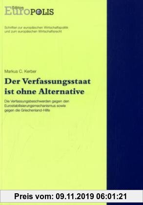 Gebr. - Der Verfassungsstaat ist ohne Alternative: Die Verfassungsbeschwerden gegen den Eurostabilisierungsmechanismus sowie gegen die Griechenland-Hi