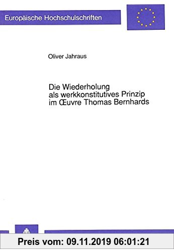 Gebr. - Die Wiederholung als werkkonstitutives Prinzip im Oeuvre Thomas Bernhards (Europäische Hochschulschriften - Reihe I)