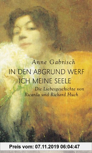 Gebr. - In den Abgrund werf ich meine Seele: Die Liebesgeschichte von Ricarda und Richard Huch