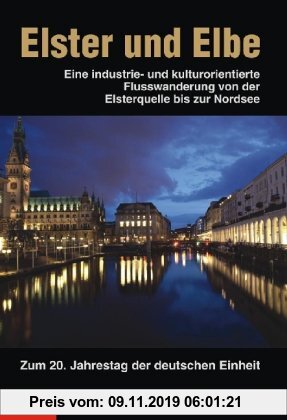 Gebr. - Elster und Elbe: Eine industrie- und kulturorientierte Flusswanderung von der Elsterquelle bis zur Nordsee zum 20. Jahrestag der deutschen Ein