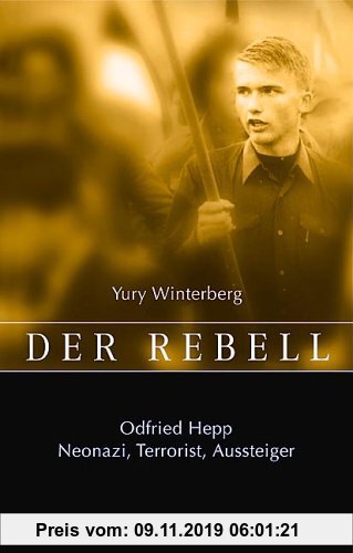 Der Rebell: Odfried Hepp: Neonazi, Terrorist, Aussteiger (Lübbe Politik /Zeitgeschichte)