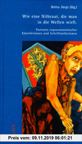 Gebr. - Wie eine Nilbraut, die man in die Wellen wirft. Portraits expressionistischer Künstlerinnen und Schriftstellerinnen