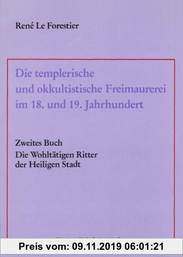 Gebr. - Die templerische und okkultistische Freimaurerei im 18. und 19. Jahrhundert: Band 2: Die Wohltätigen Ritter der Heiligen Stadt