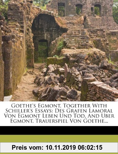 Gebr. - Goethe's Egmont, Together With Schiller's Essays: Des Grafen Lamoral Von Egmont Leben Und Tod, And Uber Egmont, Trauerspiel Von Goethe...