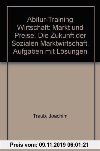 Gebr. - Abitur-Training Wirtschaft /Recht: Markt und Preise - Die Zukunft der Sozialen Marktwirtschaft. Abitur 2010. Abitur-Training Wirtschaft