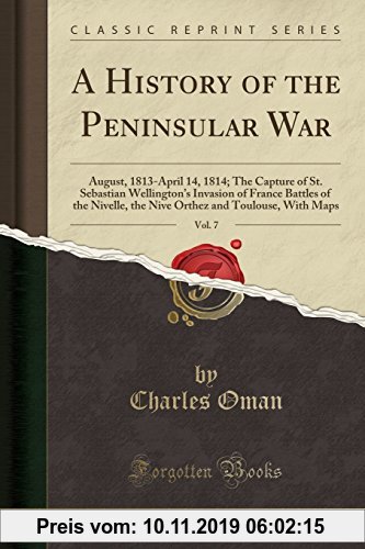 Gebr. - A History of the Peninsular War, Vol. 7: August, 1813-April 14, 1814; The Capture of St. Sebastian Wellington's Invasion of France Battles of
