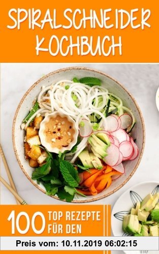 Gebr. - Spiralschneider Kochbuch: 100 Top Rezepte für den Spiralschneider für Frühstück, Mittagessen, Abendessen und Desserts