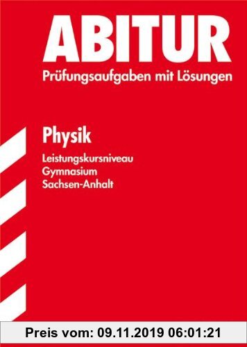 Gebr. - Abitur-Prüfungsaufgaben Gymnasium Sachsen-Anhalt. Aufgabensammlung mit Lösungen / Physik Leistungskursniveau: Jahrgänge 2005-2010. Prüfungsauf