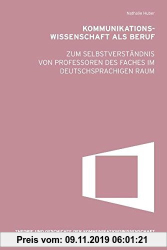 Gebr. - Kommunikationswissenschaft als Beruf. Zum Selbstverständnis von Professoren des Faches im deutschsprachigen Raum (Theorie und Geschichte der K