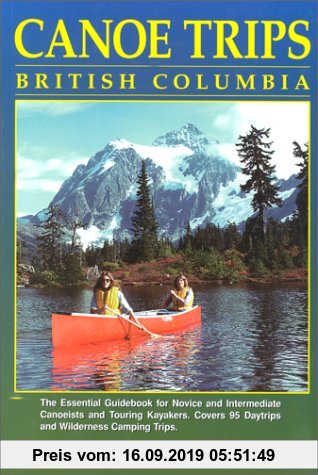 Gebr. - Canoe Trips British Columbia: The Essential Guidebook for Novice & Intermediate Conoeists & Kayakers