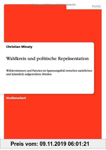 Gebr. - Wahlkreis und politische Repräsentation: Wählerstimmen und Parteien im Spannungsfeld zwischen natürlichen und künstlich aufgestellten Hürden