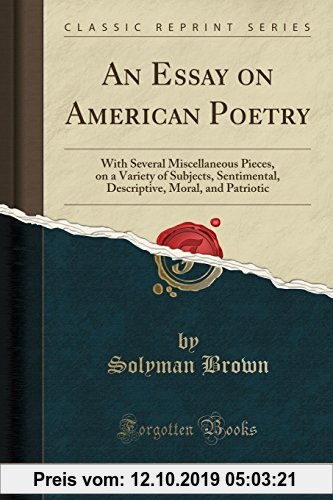 Gebr. - An Essay on American Poetry: With Several Miscellaneous Pieces, on a Variety of Subjects, Sentimental, Descriptive, Moral, and Patriotic (Clas