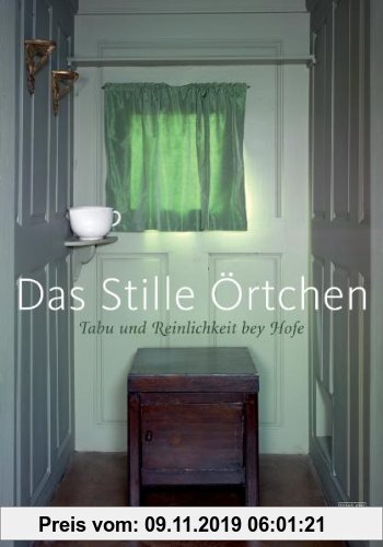Gebr. - Das stille Örtchen - Tabu und Reinlichkeit bey Hofe: Eine Ausstellung der Staatlichen Schlösser und Gärten Baden-Württemberg