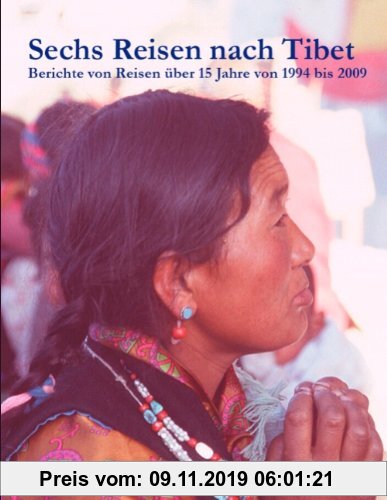 Gebr. - Sechs Reisen nach Tibet: Berichte von Reisen über 15 Jahre von 1994 bis 2009