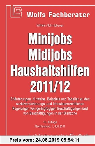 Gebr. - Minijobs, Midijobs, Haushaltshilfen 2011/12: Erläuterungen, Hinweise, Beispiele und Tabellen zu den sozialversicherungs- und lohnsteuerrechtli