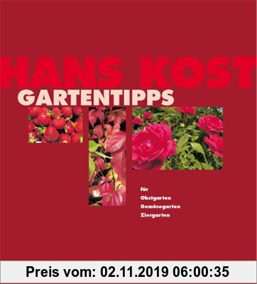 Gebr. - Hans Kost Gartentipps: Für Obstgarten, Gemüsegarten und Ziergarten