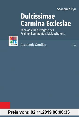 Gebr. - Dulcissimae Carmina Ecclesiae: Theologie und Exegese des Psalmenkommentars Melanchthons (Refo500 Academic Studies (R5AS), Band 54)