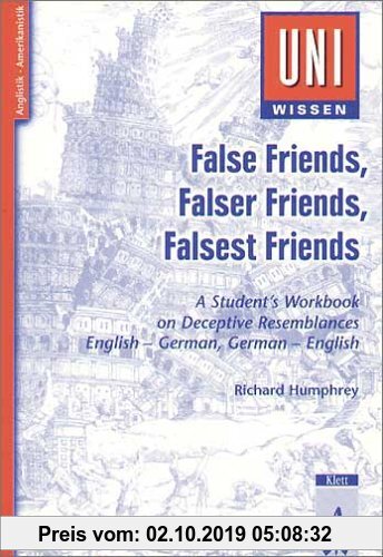 Gebr. - Uni-Wissen Anglistik /Amerikanistik: False Friends, Falser Friends, Falsest Friends: A Student's Workbook on Deceptive Resemblances. English -