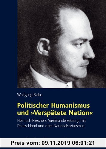 Gebr. - Politischer Humanismus und »Verspätete Nation«: Helmuth Plessners Auseinandersetzung mit Deutschland und dem Nationalsozialismus (Schriften De